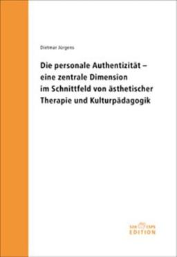 Die personale Authentizität – eine zentrale Dimension im Schnittfeld von ästhetischer Therapie und Kulturpädagogik (Dornacher Reihe der Konferenz für Heilpädagogik und Sozialtherapie, Dornach)