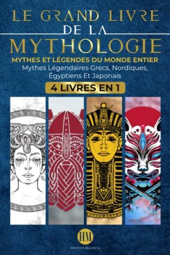 Le Grand Livre de la Mythologie: Mythes et Légendes du Monde Entier. Voyage à la Découverte des Mythes Légendaires Grecs, Nordiques, Égyptiens et ... : Mythes et Légendes du Monde Entier)