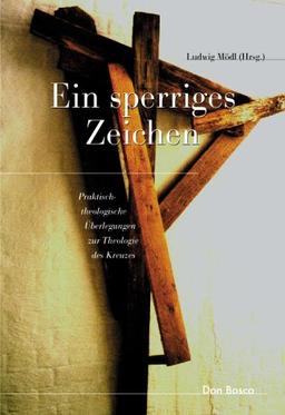 Ein sperriges Zeichen. Praktisch-theologische Überlegungen zur Theologie des Kreuzes