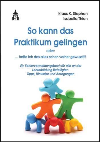 So kann das Praktikum gelingen oder. hätte ich das alles schon vorher gewusst!!! Ein Fehlervermeidungsbuch für alle an der Lehrerbildung Beteiligten. Tipps, Hinweise und Anregungen