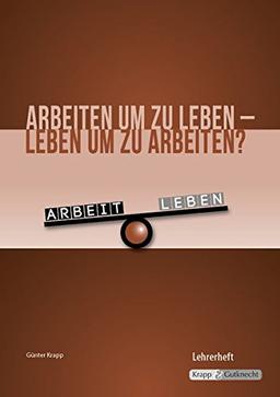 Arbeiten um zu leben - leben um zu arbeiten?: Lehrerheft inkl. Schülerheft und CD