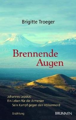 Brennende Augen. Johannes Lepsius: Ein Leben für die Armenier. Erzählung