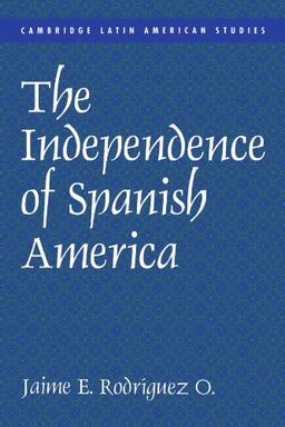 The Independence of Spanish America (Cambridge Latin American Studies, Band 84)