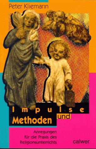 Impulse und Methoden: Anregungen für die Praxis des Religionsunterrichts