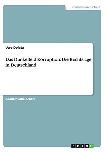 Das Dunkelfeld Korruption. Die Rechtslage in Deutschland