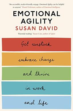 Emotional Agility: Get Unstuck, Embrace Change and Thrive in Work and Life