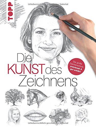 Die Kunst des Zeichnens: Die große Zeichenschule: praxisorientiert und gut erklärt