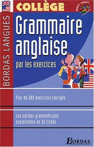 Grammaire anglaise par les exercices : plus de 200 exercices corrigés, les notions grammaticales essentielles en 30 fiches