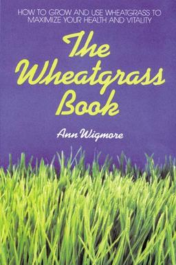 The Wheatgrass Book: How to Grow and Use Wheatgrass to Maximize Your Health and Vitality (Avery Health Guides)