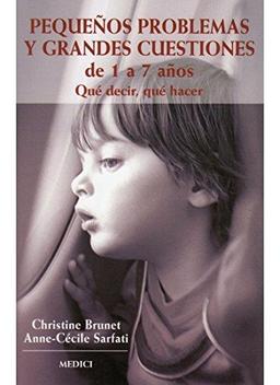 Pequeños problemas y grandes cuestiones de 1 a 7 años : qué decir, qué hacer (NIÑOS Y ADOLESCENTES)