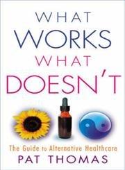 What Works, What Doesn't: The Guide To Alternative Healthcare