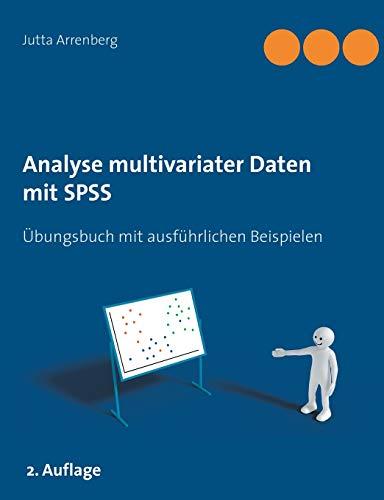 Analyse multivariater Daten mit SPSS: Übungsbuch mit ausführlichen Beispielen