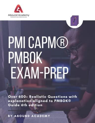 PMI CAPM® PMBOK Exam-Prep: Over 350+ Realistic Questions with explanation aligned to PMBOK® Guide 6th Edition