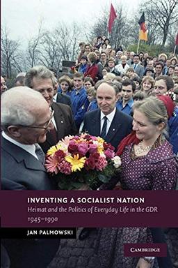 Inventing a Socialist Nation: Heimat and the Politics of Everyday Life in the Gdr, 1945 90 (New Studies in European History)