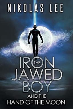 The Iron-Jawed Boy and the Hand of the Moon (The Sky Guardian Chronicles, Band 2)