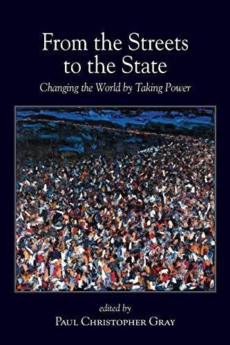 From the Streets to the State: Blends academic and activist perspectives to explore recent emancipatory struggles to win and transform state power.: ... Power (SUNY Series in New Political Science)