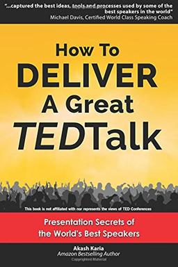 How to Deliver a Great TED Talk: Presentation Secrets of the World's Best Speakers