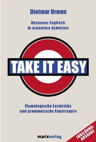 Take it easy: Besseres Englisch in schnellen Schritten. Etymologische Lerntricks und grammatische Faustregeln