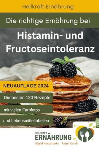 Die richtige Ernährung bei Histamin- und Fructoseintoleranz: Die besten 120 Rezepte mit vielen Fotos und Lebensmitteltabellen (Heilkraft Ernährung, Band 1)