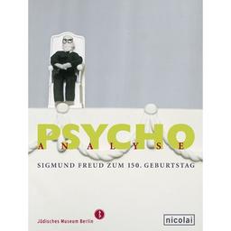 PSYCHOanalyse: Sigmund Freud zum 150. Geburtstag. Publikation zur Ausstellung im Jüdischen Museum Berlin vom 7. April bis 27. August 2006