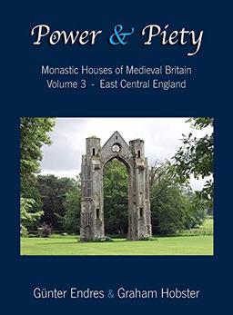 Power and Piety: Monastic Houses of Medieval Britain - Volume 3 - East Central England