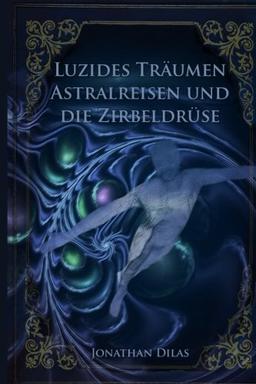 Luzides Träumen , Astralreisen und die Zirbeldrüse: Wege der Bewusstseinserweiterung