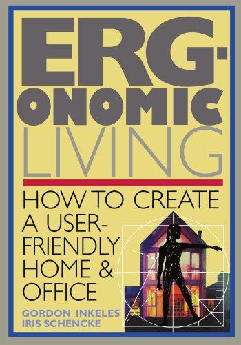 Ergonomic Living: How to Create a User-Friendly Home & Office: How to Create a User-friendly Home and Office