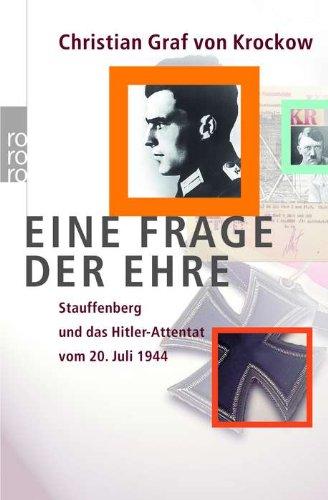 Eine Frage der Ehre: Stauffenberg und das Hitler-Attentat vom 20. Juli 1944