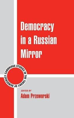 Democracy in a Russian Mirror (Cambridge Studies in the Theory of Democracy, Band 11)