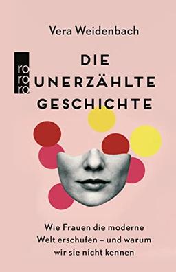 Die unerzählte Geschichte: Wie Frauen die moderne Welt erschufen – und warum wir sie nicht kennen