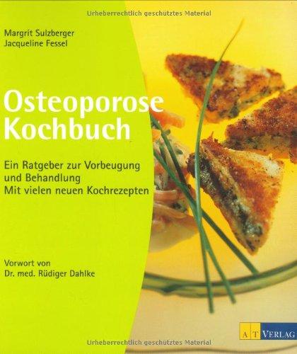 Osteoporose Kochbuch: Ein Ratgeber zur ganzheitlichen Behandlung. Mit neuen Kochrezepten