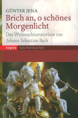 Brich an, o schönes Morgenlicht: Das Weihnachtsoratorium von Johann Sebastian Bach