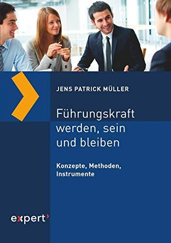 Führungskraft werden, sein und bleiben: Konzepte, Methoden, Instrumente (Praxiswissen Wirtschaft)