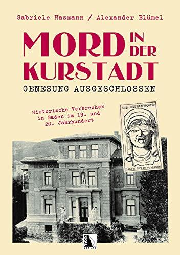 Mord in der Kurstadt Genesung ausgeschlossen: Historische Verbrechen in Baden im 19. und 20. Jahrhundert