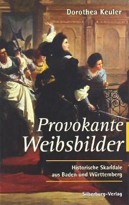 Provokante Weibsbilder: Historische Skandale aus Baden und Württemberg