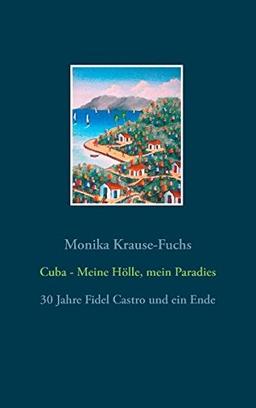 Cuba - Meine Hölle, mein Paradies: 30 Jahre Fidel Castro und ein Ende