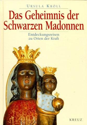 Das Geheimnis der schwarzen Madonnen. Entdeckungsreisen zu Orten der Kraft