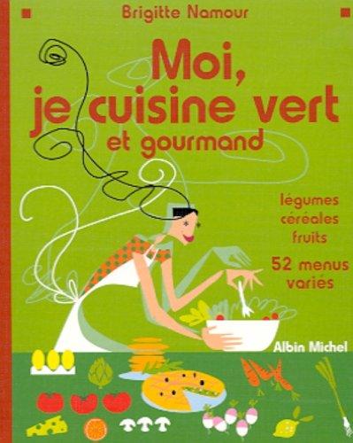 Moi, je cuisine vert et gourmand : légumes, céréales, fruits, 52 menus variés : 52 menus variés