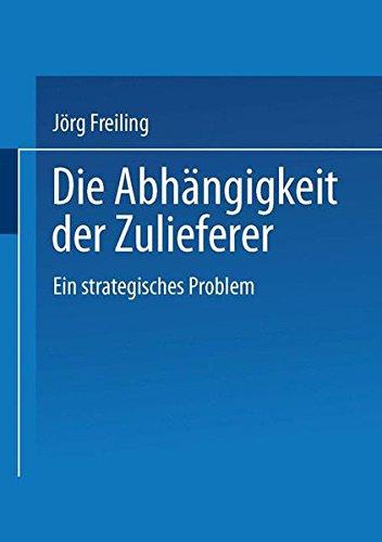 Die Abhängigkeit der Zulieferer: Ein strategisches Problem (Gabler Edition Wissenschaft) (German Edition)