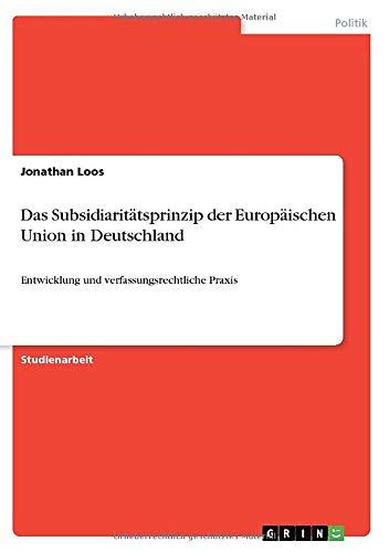 Das Subsidiaritätsprinzip der Europäischen Union in Deutschland: Entwicklung und verfassungsrechtliche Praxis