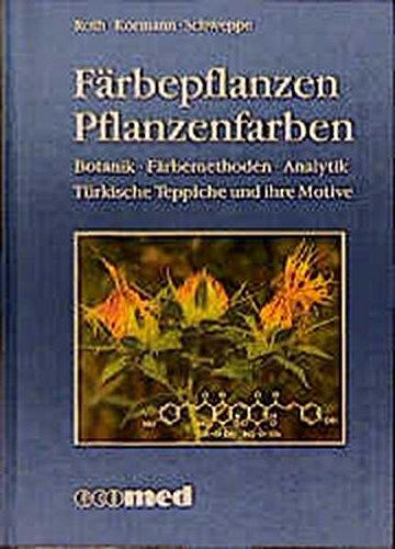 Färbepflanzen - Pflanzenfarben: Botanik - Färbemethoden - Analytik. Türkische Teppiche und ihre Motive