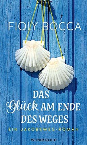 Das Glück am Ende des Weges: Ein Jakobsweg-Roman