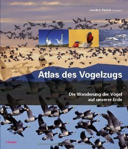 Atlas des Vogelzugs: Die Wanderung der Vögel auf unserer Erde