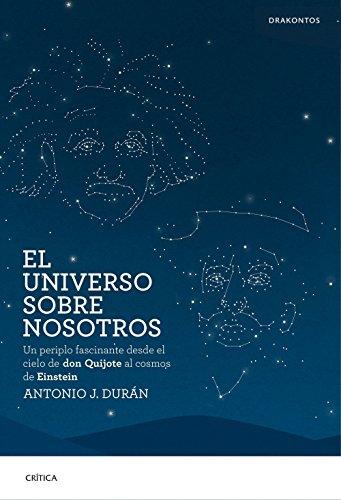 El universo sobre nosotros : un periplo fascinante desde el cielo de don Quijote al cosmos de Einstein (Drakontos)