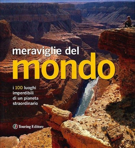 Meraviglie del mondo. I 100 luoghi imperdibili di un pianeta straordinario (Divulgazione e illustrati Touring)