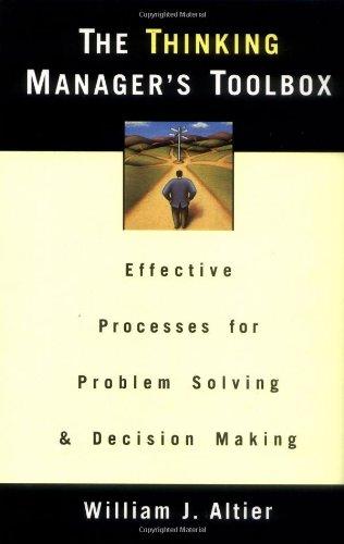 The Thinking Manager's Toolbox: Effective Processes for Problem Solving and Decision Making