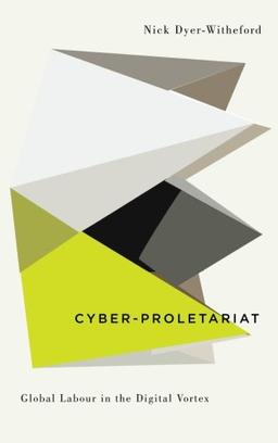 Cyber-Proletariat: Global Labour in the Digital Vortex (Digitial Barricades: Interventions in Digital Cutlure and Politics)