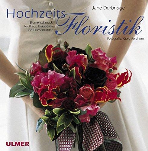 Hochzeitsfloristik: Blumenschmuck für Braut, Bräutigam und Blumenkinder (Lifestyle-Reihe)