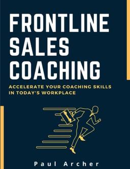 Frontline Sales Coaching: Accelerate Your Coaching Skills in Today's Workplace