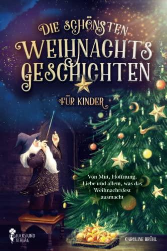 Die schönsten Weihnachtsgeschichten für Kinder: Von Mut, Hoffnung, Liebe und allem, was das Weihnachtsfest ausmacht - inkl. BONUS